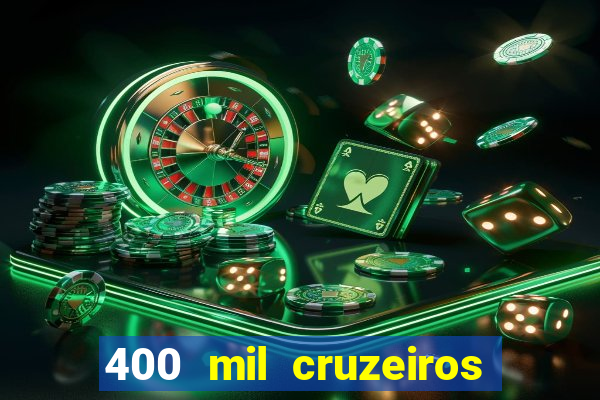 400 mil cruzeiros em reais